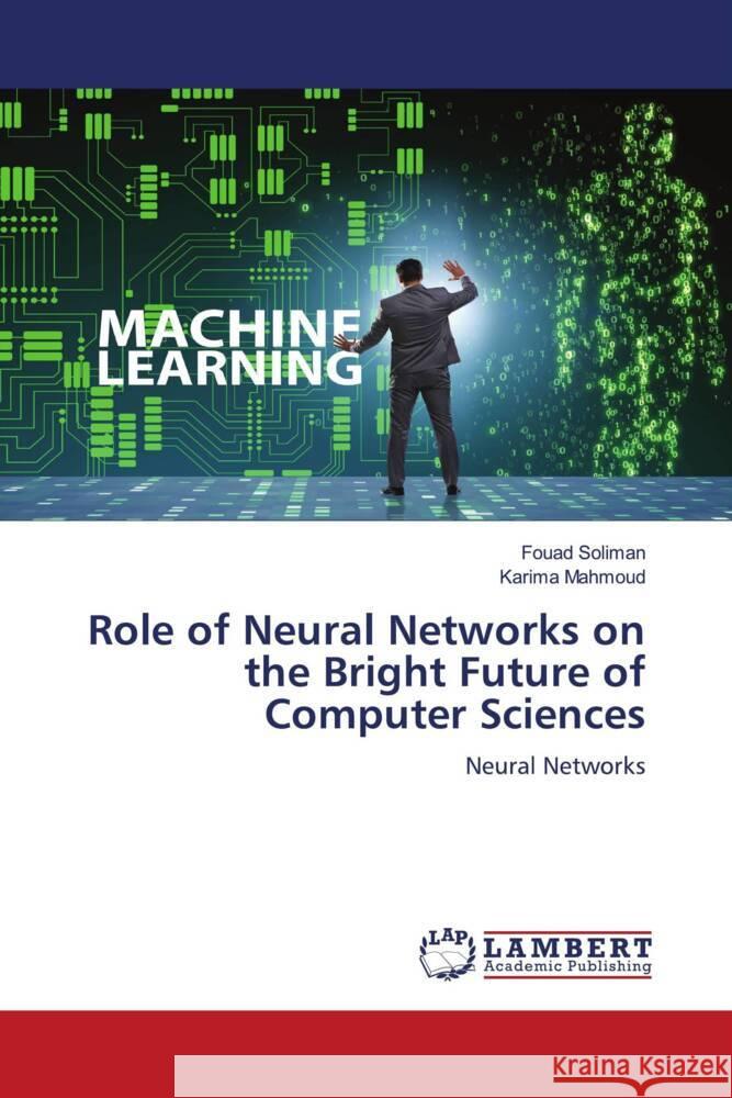 Role of Neural Networks on the Bright Future of Computer Sciences Fouad Soliman Karima Mahmoud 9786208011031