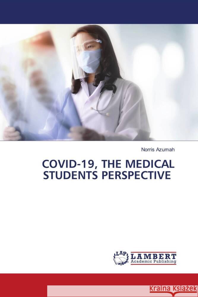 Covid-19, the Medical Students Perspective Norris Azumah 9786208011048