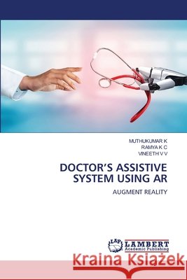 DOCTOR'S ASSISTIVE SYSTEM USING AR K, MUTHUKUMAR, K C, RAMYA, V V, VINEETH 9786208011239