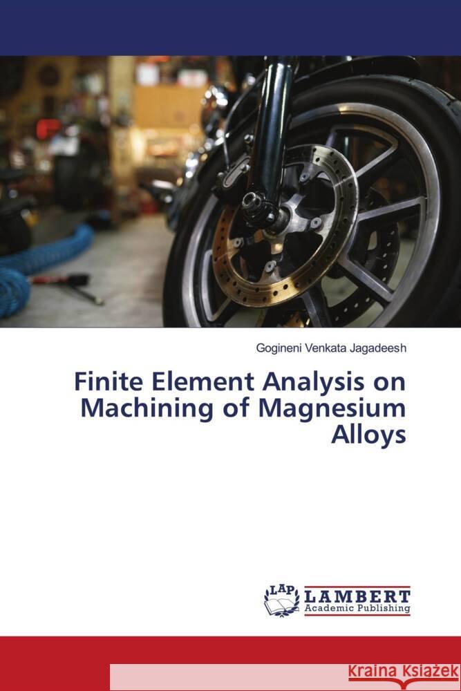 Finite Element Analysis on Machining of Magnesium Alloys Gogineni Venkata Jagadeesh 9786208011833 LAP Lambert Academic Publishing