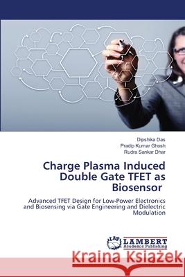 Charge Plasma Induced Double Gate TFET as Biosensor Das, Dipshika, Kumar Ghosh, Pradip, Dhar, Rudra Sankar 9786208011901