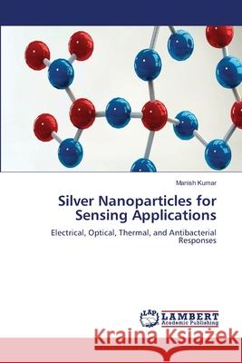 Silver Nanoparticles for Sensing Applications Kumar, Manish 9786208011956