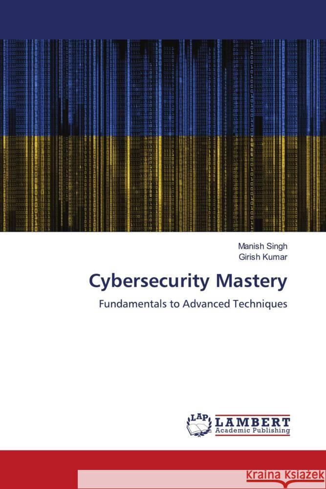 Cybersecurity Mastery Singh, Manish, Kumar, Girish 9786208012168 LAP Lambert Academic Publishing