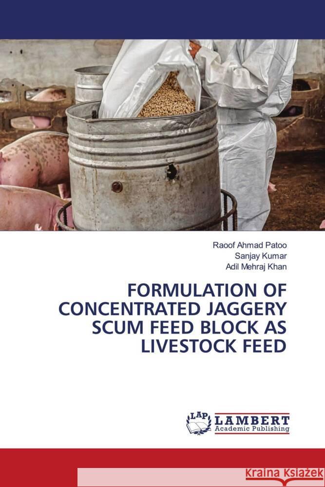 Formulation of Concentrated Jaggery Scum Feed Block as Livestock Feed Raoof Ahmad Patoo Sanjay Kumar Adil Mehraj Khan 9786208012212