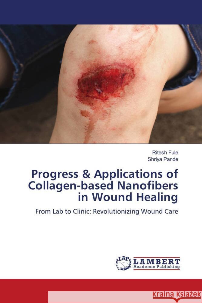 Progress & Applications of Collagen-based Nanofibers in Wound Healing Ritesh Fule Shriya Pande 9786208012809