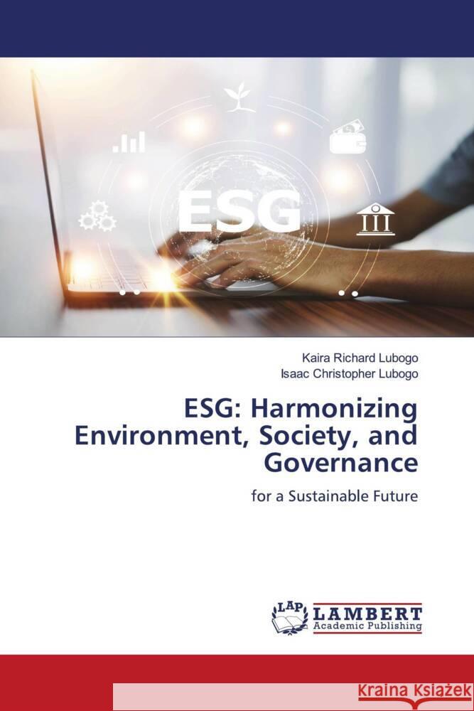 Esg: Harmonizing Environment, Society, and Governance Kaira Richard Lubogo Isaac Christopher Lubogo 9786208012854 LAP Lambert Academic Publishing