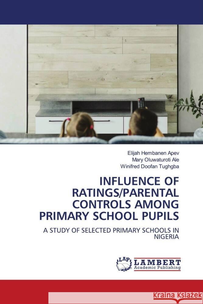 Influence of Ratings/Parental Controls Among Primary School Pupils Elijah Hembanen Apev Mary Oluwaturoti Ale Winifred Doofan Tughgba 9786208013042