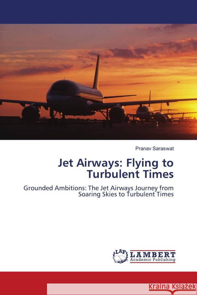 Jet Airways: Flying to Turbulent Times Pranav Saraswat 9786208013172