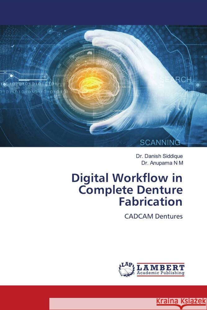 Digital Workflow in Complete Denture Fabrication Siddique, Dr. Danish, N M, Dr. Anupama 9786208013189 LAP Lambert Academic Publishing