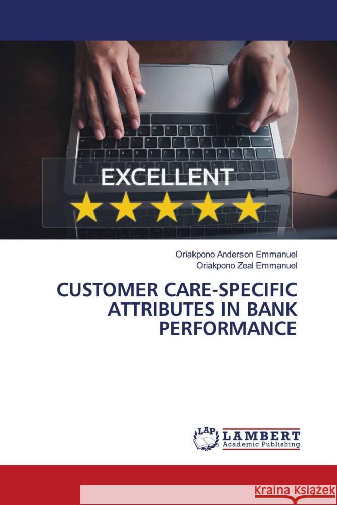 CUSTOMER CARE-SPECIFIC ATTRIBUTES IN BANK PERFORMANCE Anderson Emmanuel, Oriakpono, Zeal Emmanuel, Oriakpono 9786208013233 LAP Lambert Academic Publishing