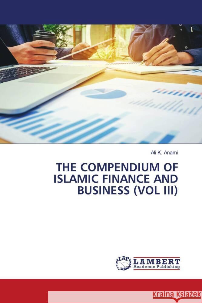 The Compendium of Islamic Finance and Business (Vol III) Ali K. Anami 9786208013325 LAP Lambert Academic Publishing