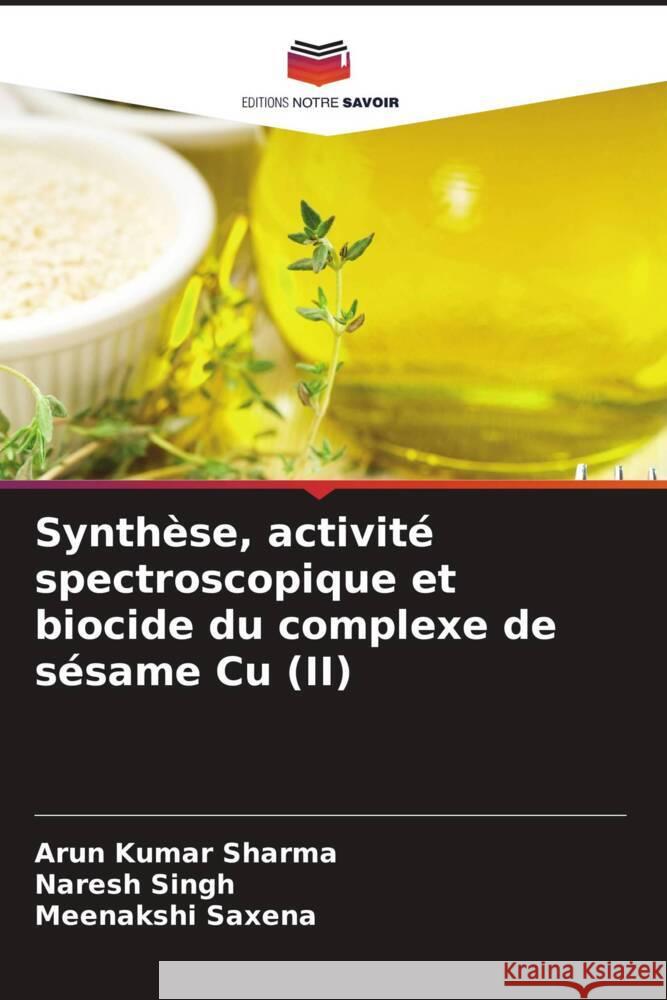 Synth?se, activit? spectroscopique et biocide du complexe de s?same Cu (II) Arun Kumar Sharma Naresh Singh Meenakshi Saxena 9786208013448 Editions Notre Savoir