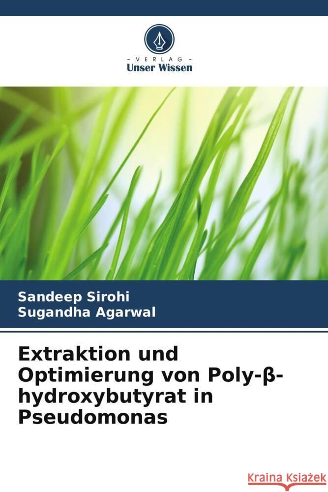 Extraktion und Optimierung von Poly-β-hydroxybutyrat in Pseudomonas Sandeep Sirohi Sugandha Agarwal 9786208016715