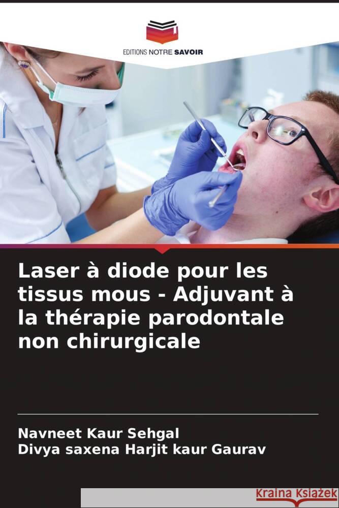 Laser ? diode pour les tissus mous - Adjuvant ? la th?rapie parodontale non chirurgicale Navneet Kaur Sehgal Divya Saxena Harjit Kaur Gaurav 9786208017453