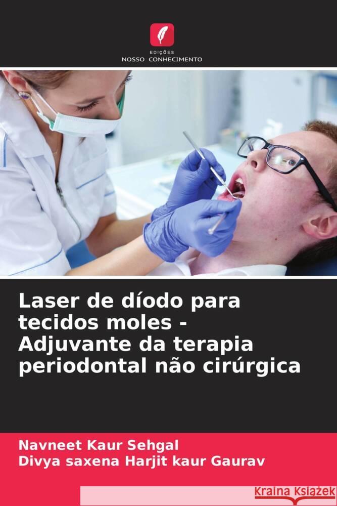 Laser de d?odo para tecidos moles - Adjuvante da terapia periodontal n?o cir?rgica Navneet Kaur Sehgal Divya Saxena Harjit Kaur Gaurav 9786208017477 Edicoes Nosso Conhecimento