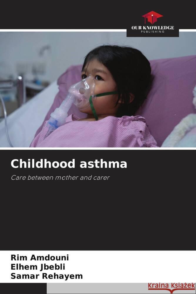 Childhood asthma Rim Amdouni Elhem Jbebli Samar Rehayem 9786208018917 Our Knowledge Publishing