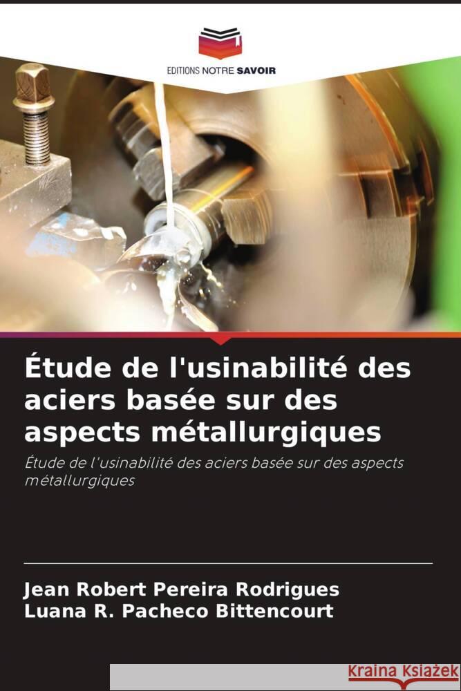 ?tude de l'usinabilit? des aciers bas?e sur des aspects m?tallurgiques Jean Robert Pereira Rodrigues Luana R. Pacheco Bittencourt 9786208019655