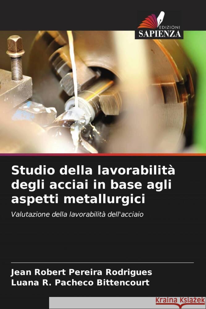 Studio della lavorabilit? degli acciai in base agli aspetti metallurgici Jean Robert Pereira Rodrigues Luana R. Pacheco Bittencourt 9786208019693