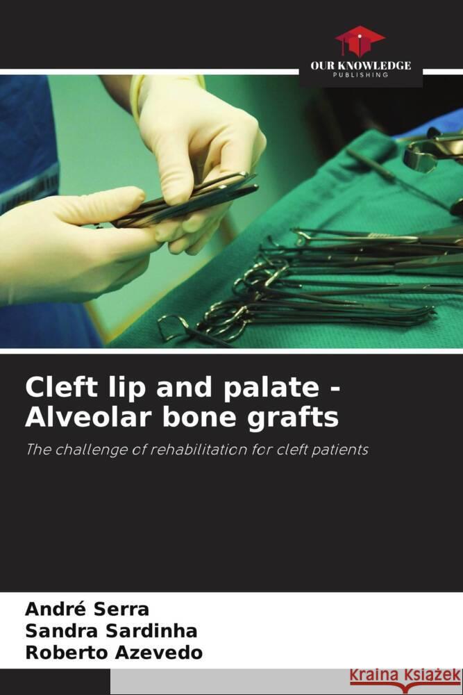 Cleft lip and palate - Alveolar bone grafts Andr? Serra Sandra Sardinha Roberto Azevedo 9786208020552