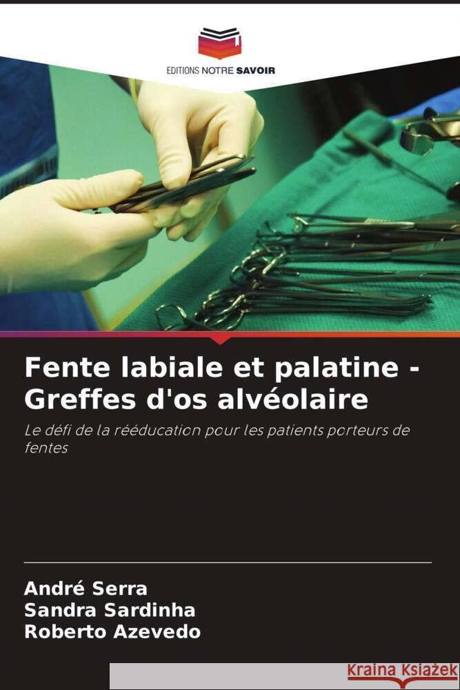 Fente labiale et palatine - Greffes d'os alv?olaire Andr? Serra Sandra Sardinha Roberto Azevedo 9786208020569