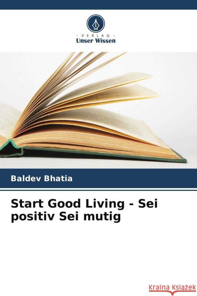 Start Good Living - Sei positiv Sei mutig Baldev Bhatia 9786208021054 Verlag Unser Wissen