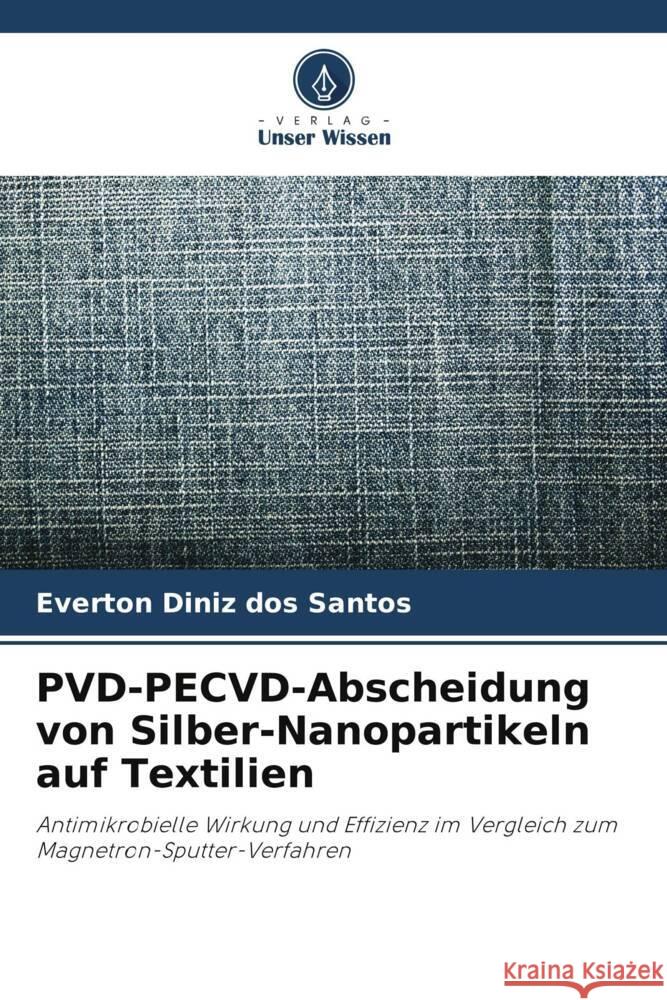 PVD-PECVD-Abscheidung von Silber-Nanopartikeln auf Textilien Everton Dini 9786208021160 Verlag Unser Wissen