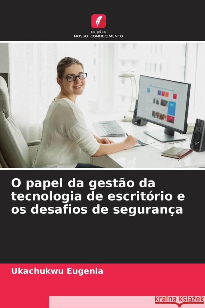 O papel da gest?o da tecnologia de escrit?rio e os desafios de seguran?a Ukachukwu Eugenia 9786208022754