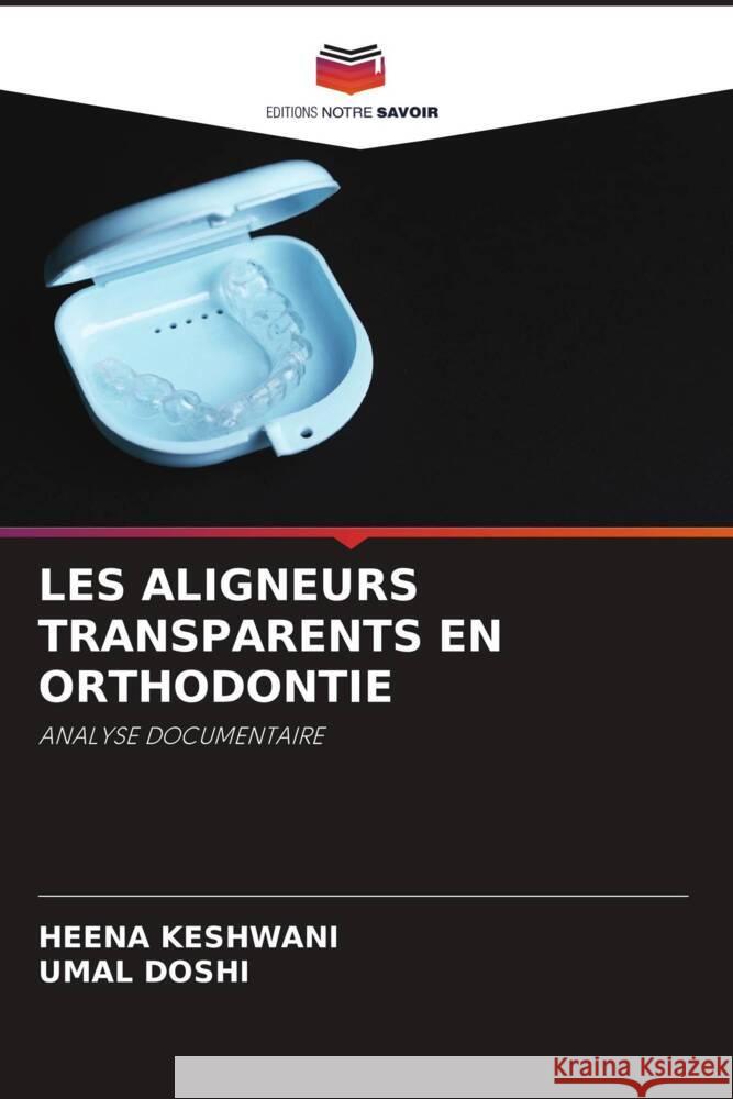 Les Aligneurs Transparents En Orthodontie Heena Keshwani Umal Doshi 9786208023638 Editions Notre Savoir