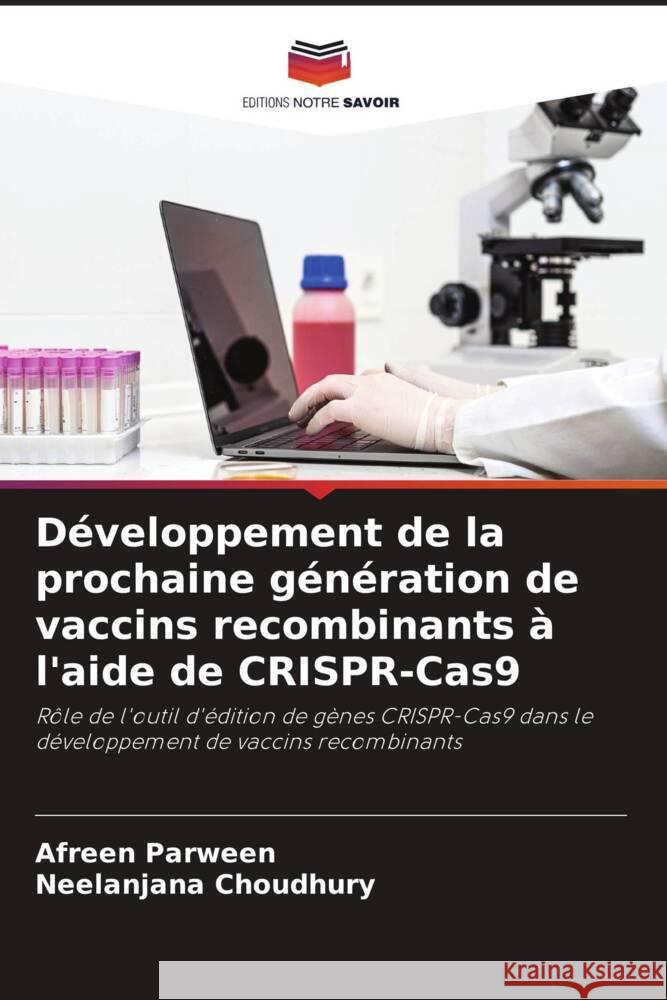 D?veloppement de la prochaine g?n?ration de vaccins recombinants ? l'aide de CRISPR-Cas9 Afreen Parween Neelanjana Choudhury 9786208024468