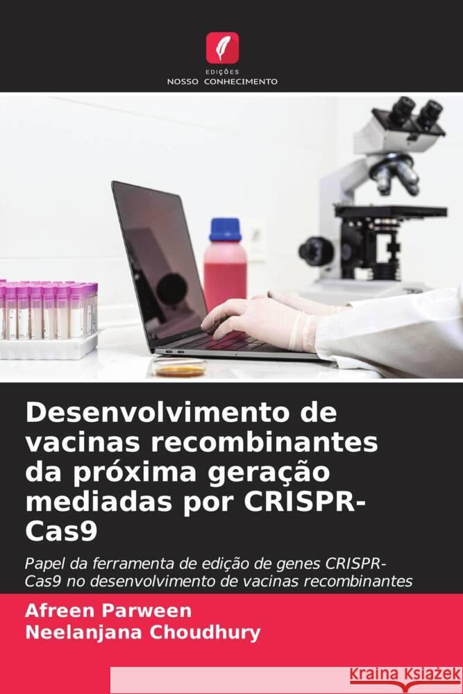 Desenvolvimento de vacinas recombinantes da pr?xima gera??o mediadas por CRISPR-Cas9 Afreen Parween Neelanjana Choudhury 9786208024482