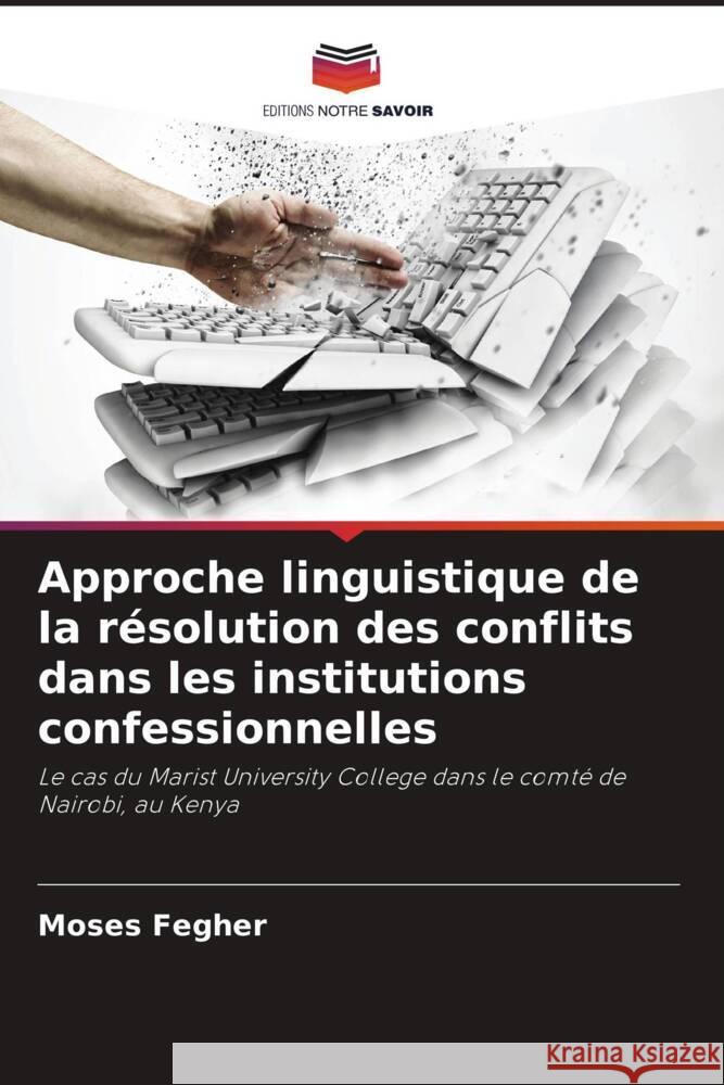 Approche linguistique de la r?solution des conflits dans les institutions confessionnelles Moses Fegher 9786208024895 Editions Notre Savoir