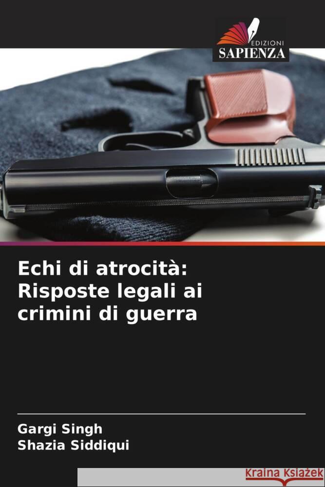Echi di atrocit?: Risposte legali ai crimini di guerra Gargi Singh Shazia Siddiqui 9786208025021