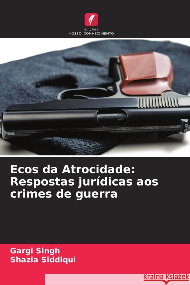 Ecos da Atrocidade: Respostas jur?dicas aos crimes de guerra Gargi Singh Shazia Siddiqui 9786208025038