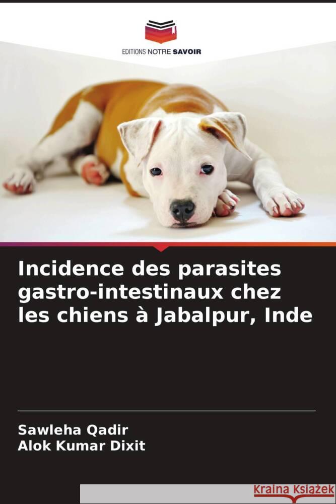 Incidence des parasites gastro-intestinaux chez les chiens ? Jabalpur, Inde Sawleha Qadir Alok Kumar Dixit 9786208025847