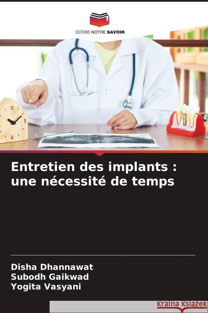 Entretien des implants: une n?cessit? de temps Disha Dhannawat Subodh Gaikwad Yogita Vasyani 9786208027964 Editions Notre Savoir