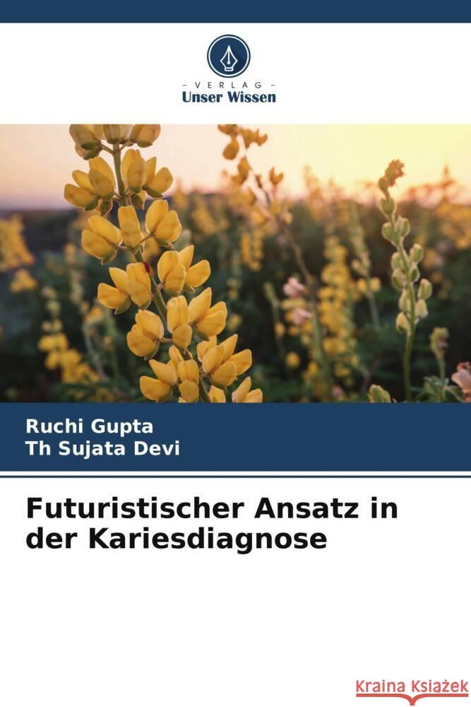 Futuristischer Ansatz in der Kariesdiagnose Ruchi Gupta Th Sujata Devi 9786208028008 Verlag Unser Wissen