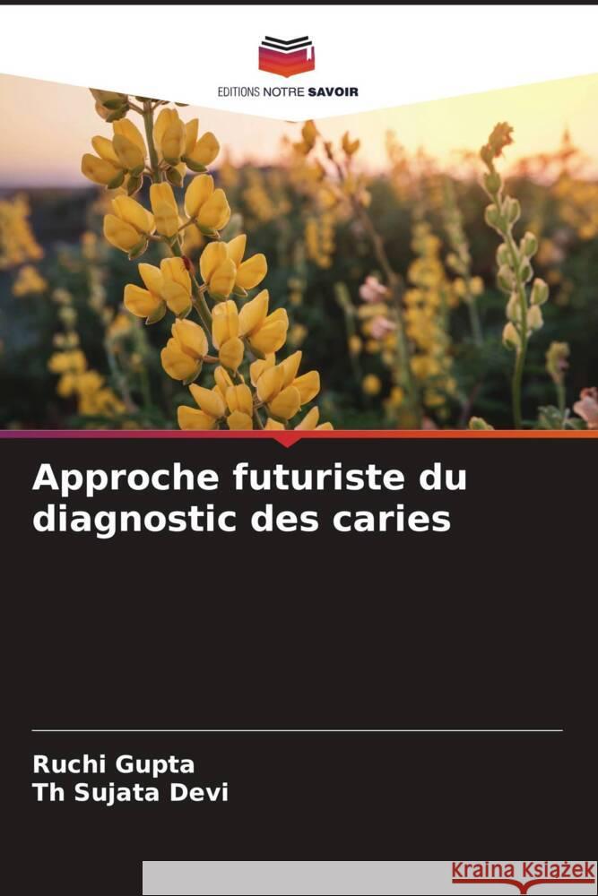 Approche futuriste du diagnostic des caries Ruchi Gupta Th Sujata Devi 9786208028039 Editions Notre Savoir