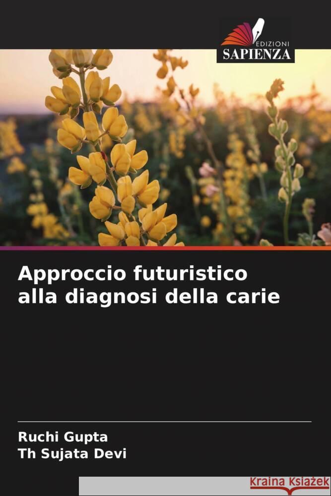 Approccio futuristico alla diagnosi della carie Ruchi Gupta Th Sujata Devi 9786208028091 Edizioni Sapienza