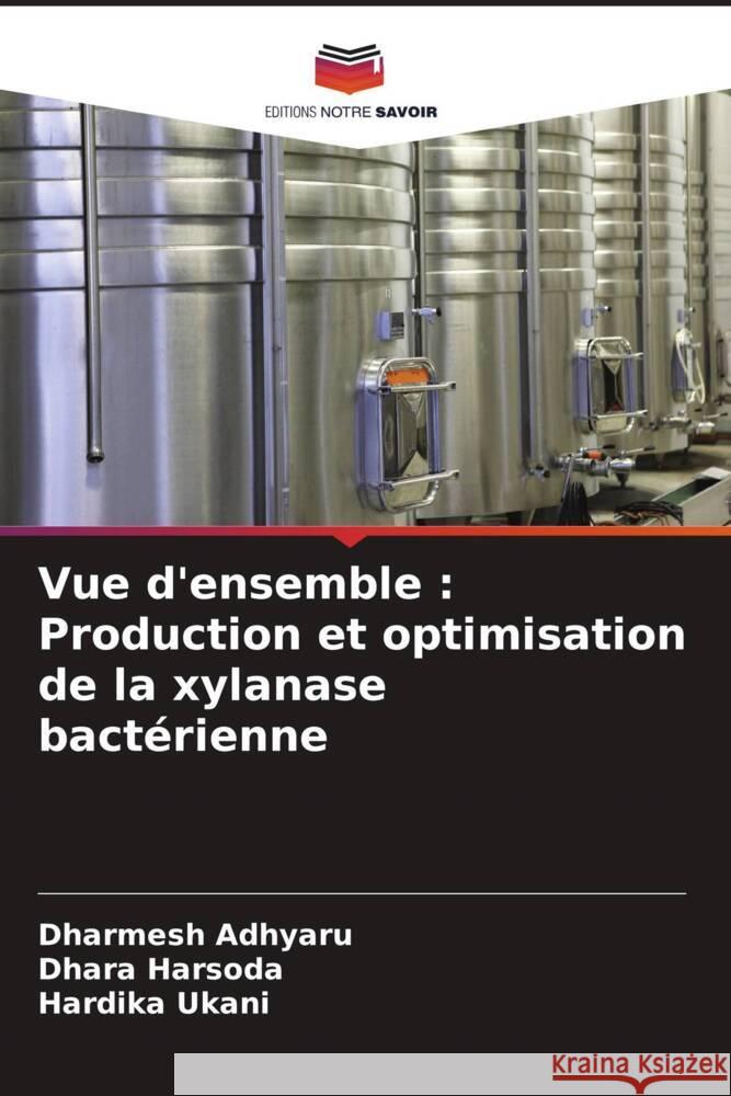 Vue d'ensemble: Production et optimisation de la xylanase bact?rienne Dharmesh Adhyaru Dhara Harsoda Hardika Ukani 9786208028466