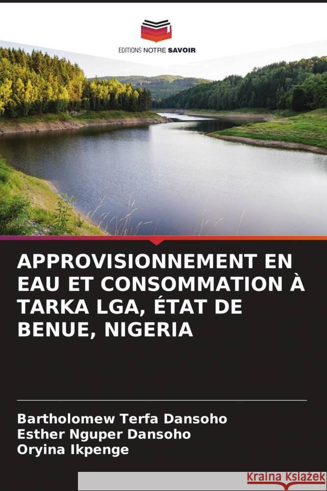 Approvisionnement En Eau Et Consommation ? Tarka Lga, ?tat de Benue, Nigeria Bartholomew Terfa Dansoho Esther Nguper Dansoho Oryina Ikpenge 9786208028787 Editions Notre Savoir
