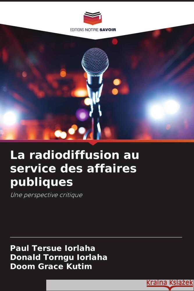 La radiodiffusion au service des affaires publiques Paul Tersue Iorlaha Donald Torngu Iorlaha Doom Grace Kutim 9786208029340 Editions Notre Savoir