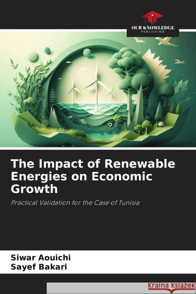 The Impact of Renewable Energies on Economic Growth Siwar Aouichi Sayef Bakari 9786208030582 Our Knowledge Publishing