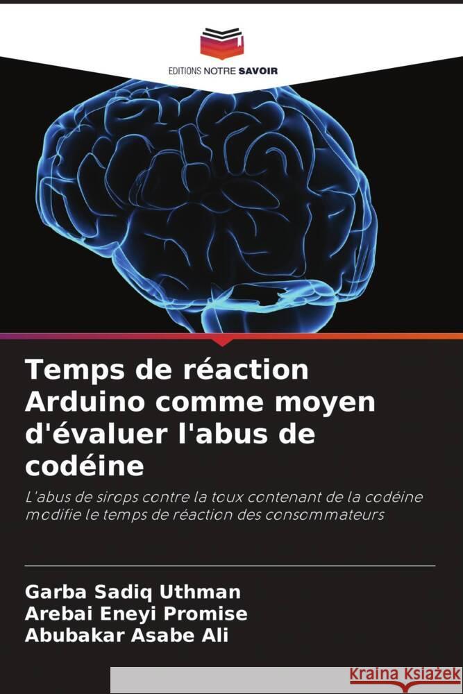 Temps de r?action Arduino comme moyen d'?valuer l'abus de cod?ine Garba Sadiq Uthman Arebai Eneyi Promise Abubakar Asabe Ali 9786208032036