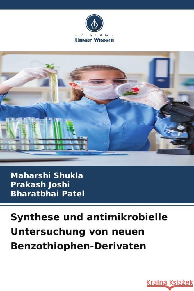 Synthese und antimikrobielle Untersuchung von neuen Benzothiophen-Derivaten Maharshi Shukla Prakash Joshi Bharatbhai Patel 9786208033163