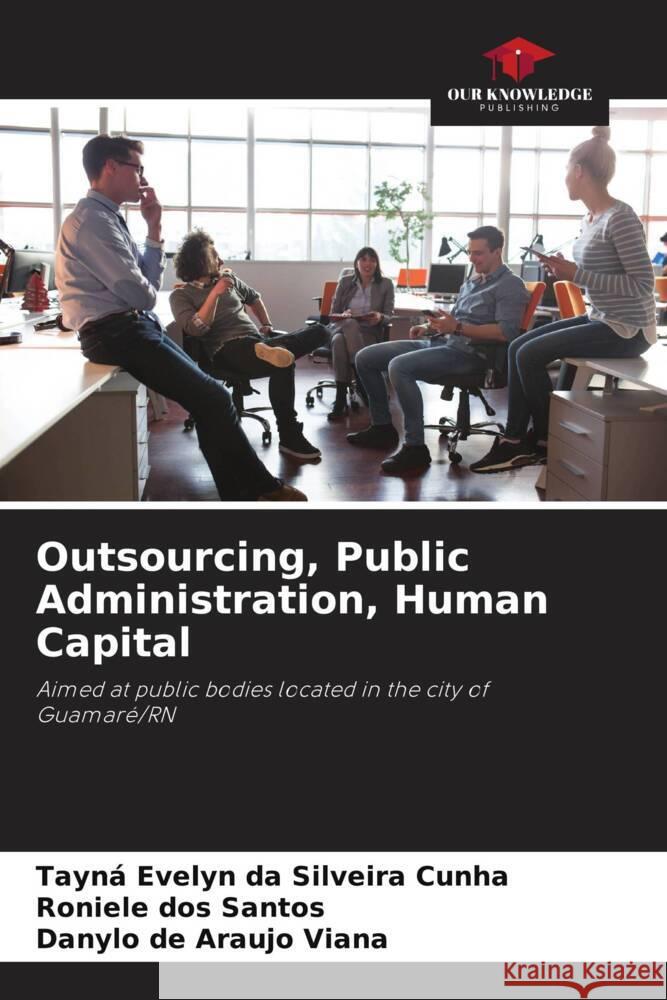 Outsourcing, Public Administration, Human Capital Tayn? Evelyn Da Silveira Cunha Roniele Do Danylo de Araujo Viana 9786208033347