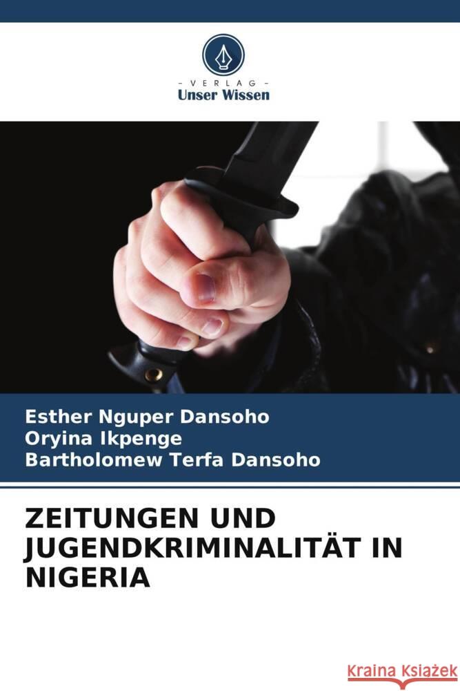 Zeitungen Und Jugendkriminalit?t in Nigeria Esther Nguper Dansoho Oryina Ikpenge Bartholomew Terfa Dansoho 9786208034054 Verlag Unser Wissen