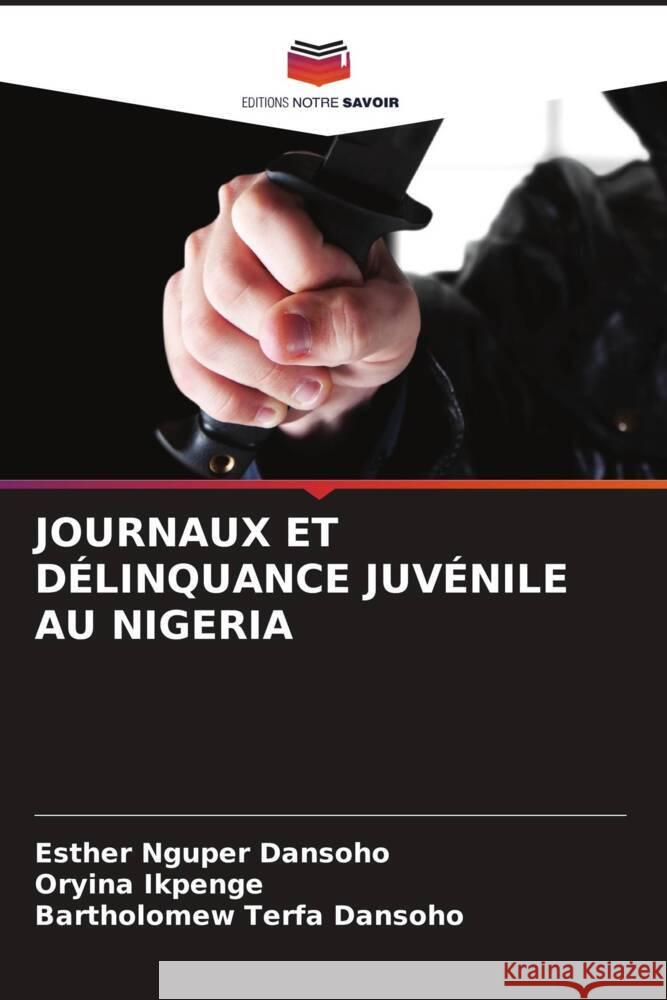 Journaux Et D?linquance Juv?nile Au Nigeria Esther Nguper Dansoho Oryina Ikpenge Bartholomew Terfa Dansoho 9786208034078 Editions Notre Savoir