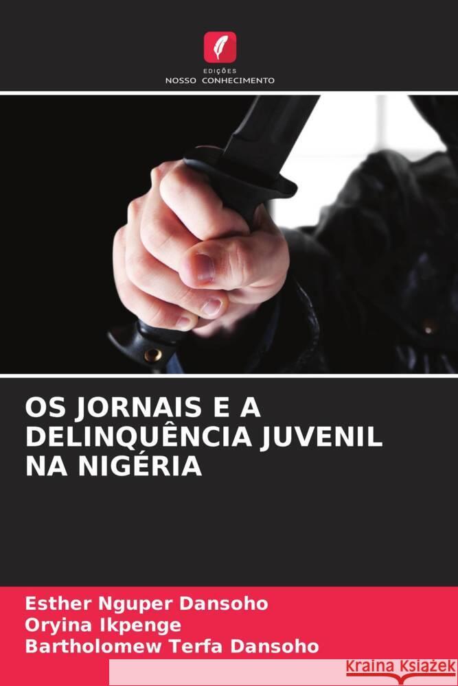 OS Jornais E a Delinqu?ncia Juvenil Na Nig?ria Esther Nguper Dansoho Oryina Ikpenge Bartholomew Terfa Dansoho 9786208034092 Edicoes Nosso Conhecimento