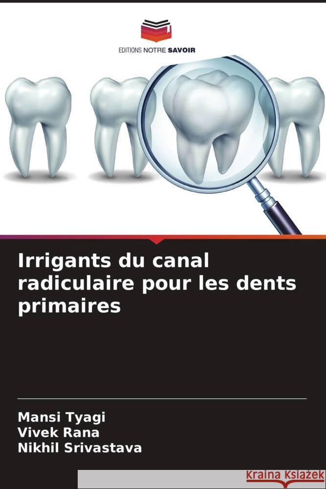 Irrigants du canal radiculaire pour les dents primaires Mansi Tyagi Vivek Rana Nikhil Srivastava 9786208036034