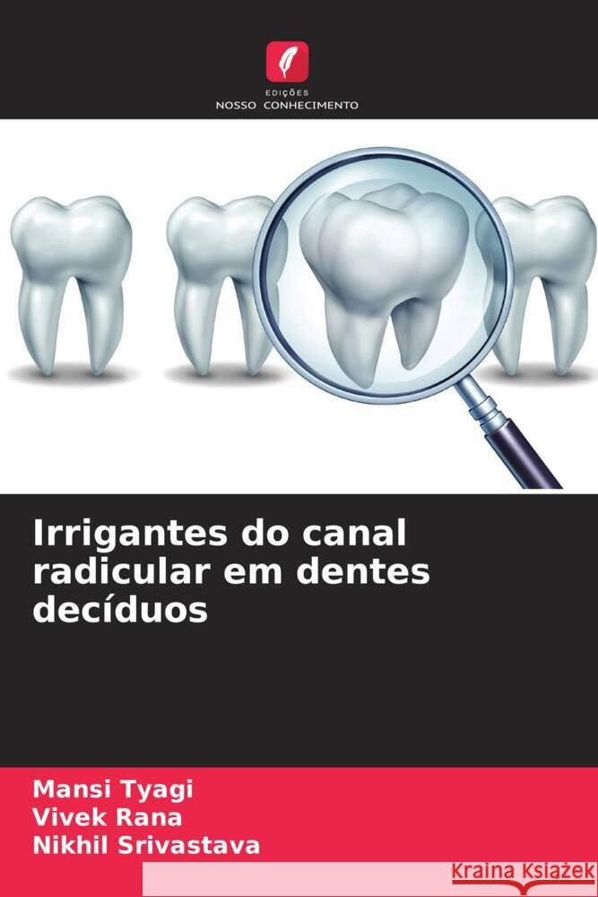 Irrigantes do canal radicular em dentes dec?duos Mansi Tyagi Vivek Rana Nikhil Srivastava 9786208036058